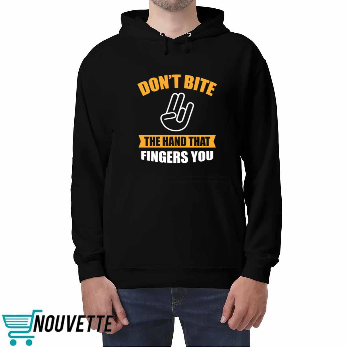 Don’t Bite The Hand That Fingers You Shirt Don’t Bite The Hand That Fingers You Shirt