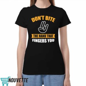 Don't Bite The Hand That Fingers You Shirt 5 Don't Bite The Hand That Fingers You Shirt