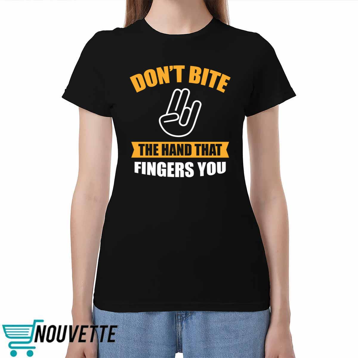 Don’t Bite The Hand That Fingers You Shirt Don’t Bite The Hand That Fingers You Shirt