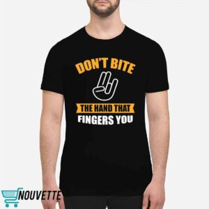 Don’t Bite The Hand That Fingers You Shirt Don’t Bite The Hand That Fingers You Shirt