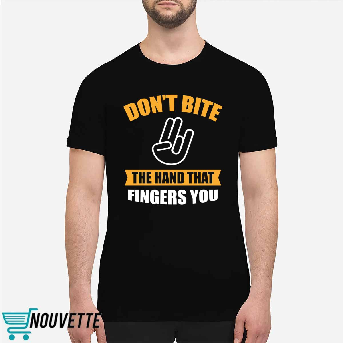 Don't Bite The Hand That Fingers You Shirt Don't Bite The Hand That Fingers You Shirt