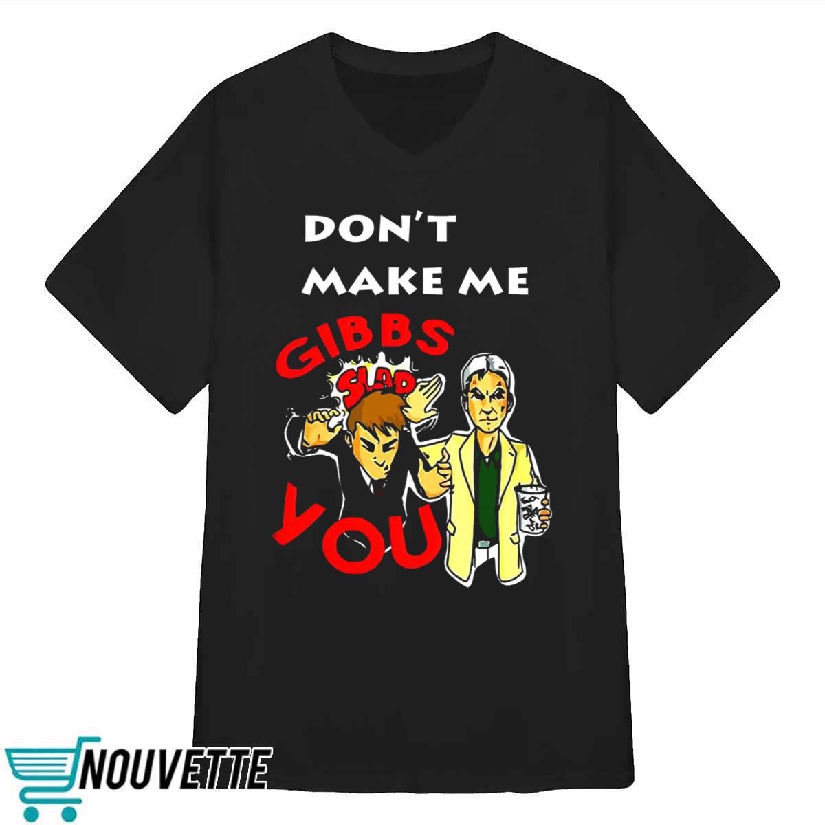 Don’t Make Me Gibbs Slap You Shirt Don’t Make Me Gibbs Slap You Shirt