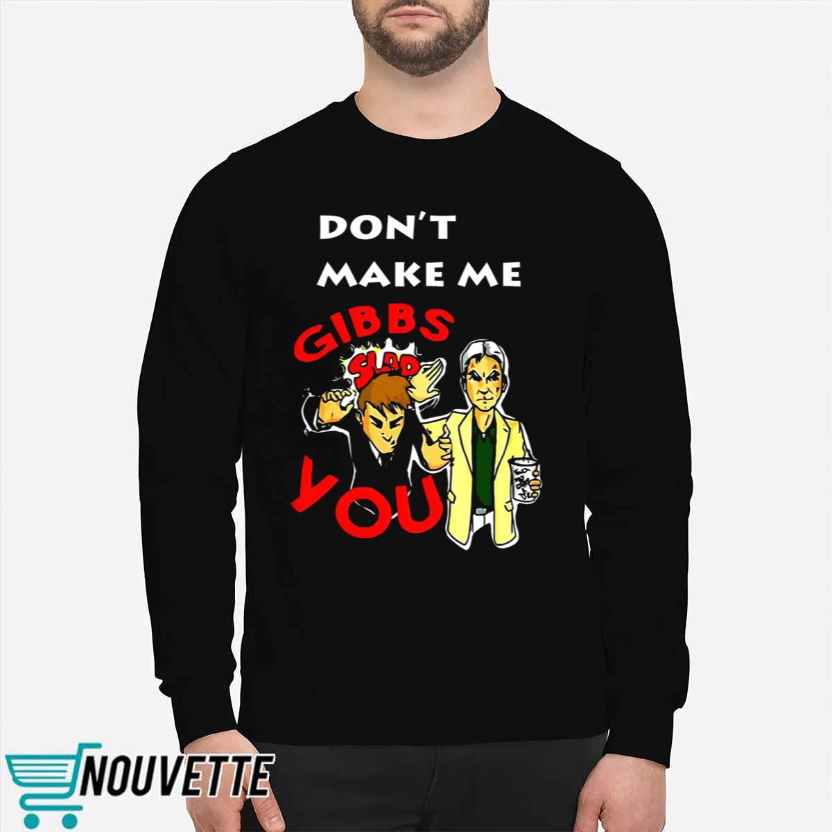 Don’t Make Me Gibbs Slap You Shirt Don’t Make Me Gibbs Slap You Shirt