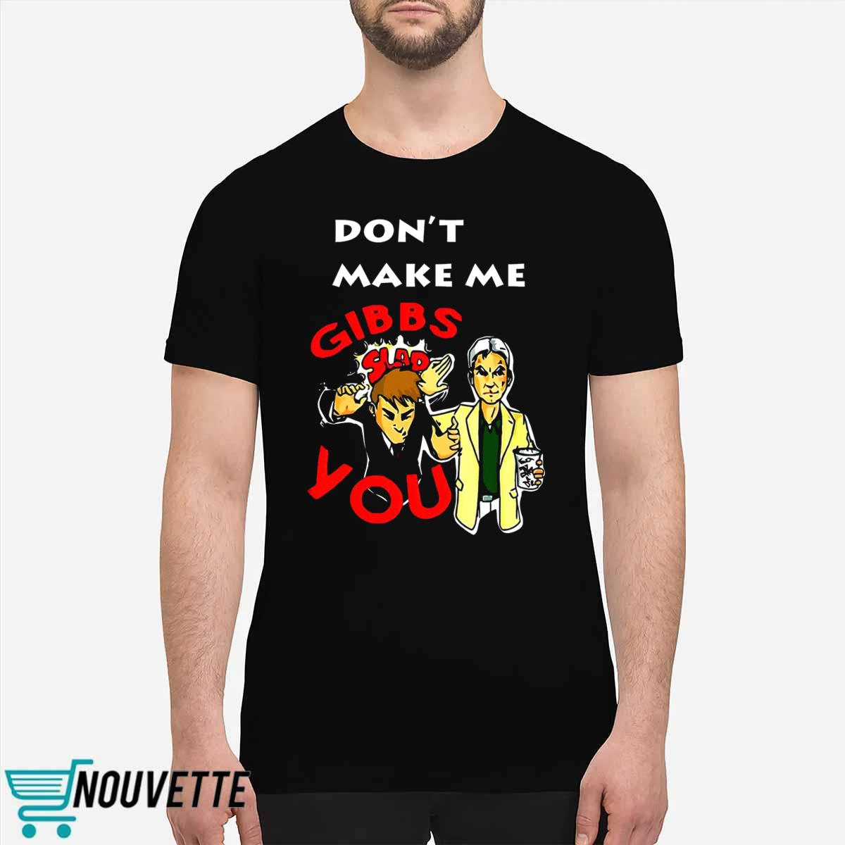 Don't Make Me Gibbs Slap You Shirt Don't Make Me Gibbs Slap You Shirt