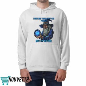 Everyone Thinks They Can Ponder But I’m Better Shirt