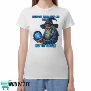 Everyone Thinks They Can Ponder But I’m Better Shirt