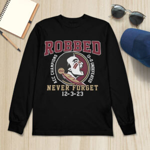 FSU Robbed Acc Champions 13 0 Undefeated Never Forget 12 3 23 Shirt 4 FSU Robbed Acc Champions 13 0 Undefeated Never Forget 12 3 23 Shirt