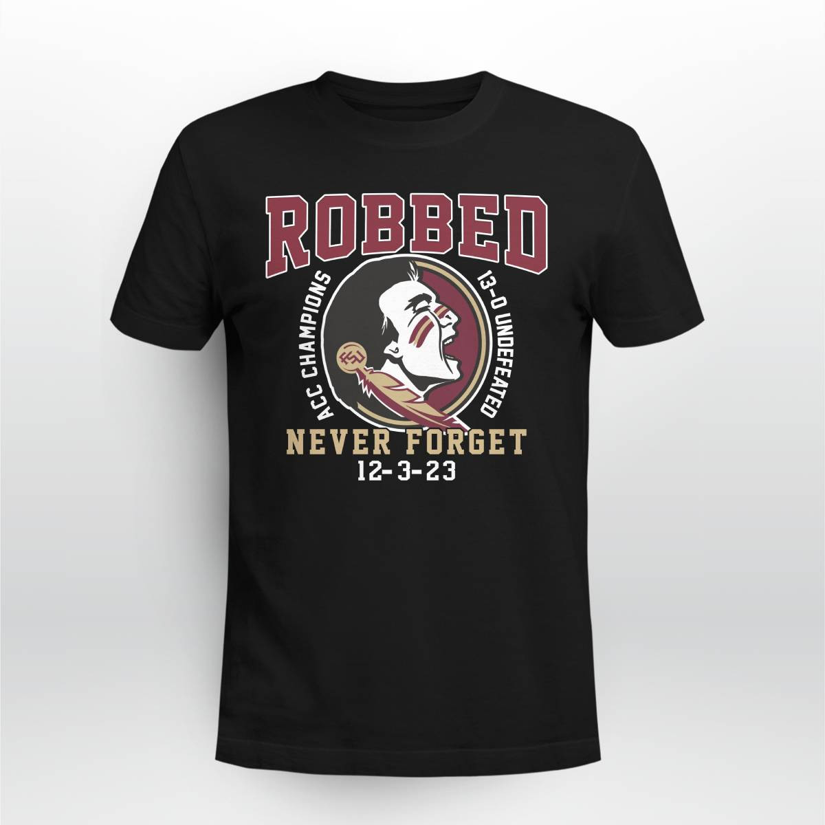 FSU Robbed Acc Champions 13 0 Undefeated Never Forget 12 3 23 Shirt FSU Robbed Acc Champions 13 0 Undefeated Never Forget 12 3 23 Shirt