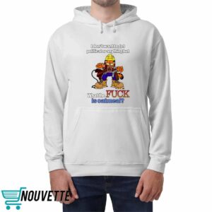 Garfield I DonT Want To Get Political Or Anything But What The FCk Is Oatmeal Shirt 2 3