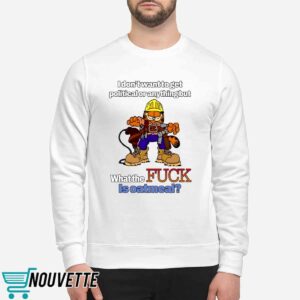 Garfield I DonT Want To Get Political Or Anything But What The FCk Is Oatmeal Shirt 5 9