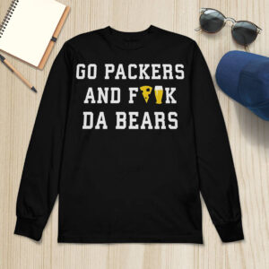 Go Packers And Fuck Da Bears Shirt 2 Go Packers And Fuck Da Bears Shirt
