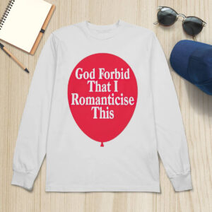 God Forbid That I Romanticese This Shirt 3 God Forbid That I Romanticese This Shirt