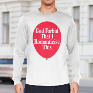 God Forbid That I Romanticese This Shirt 4 God Forbid That I Romanticese This Shirt