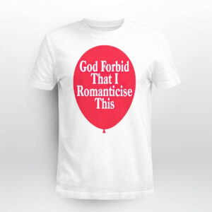 God Forbid That I Romanticese This Shirt God Forbid That I Romanticese This Shirt