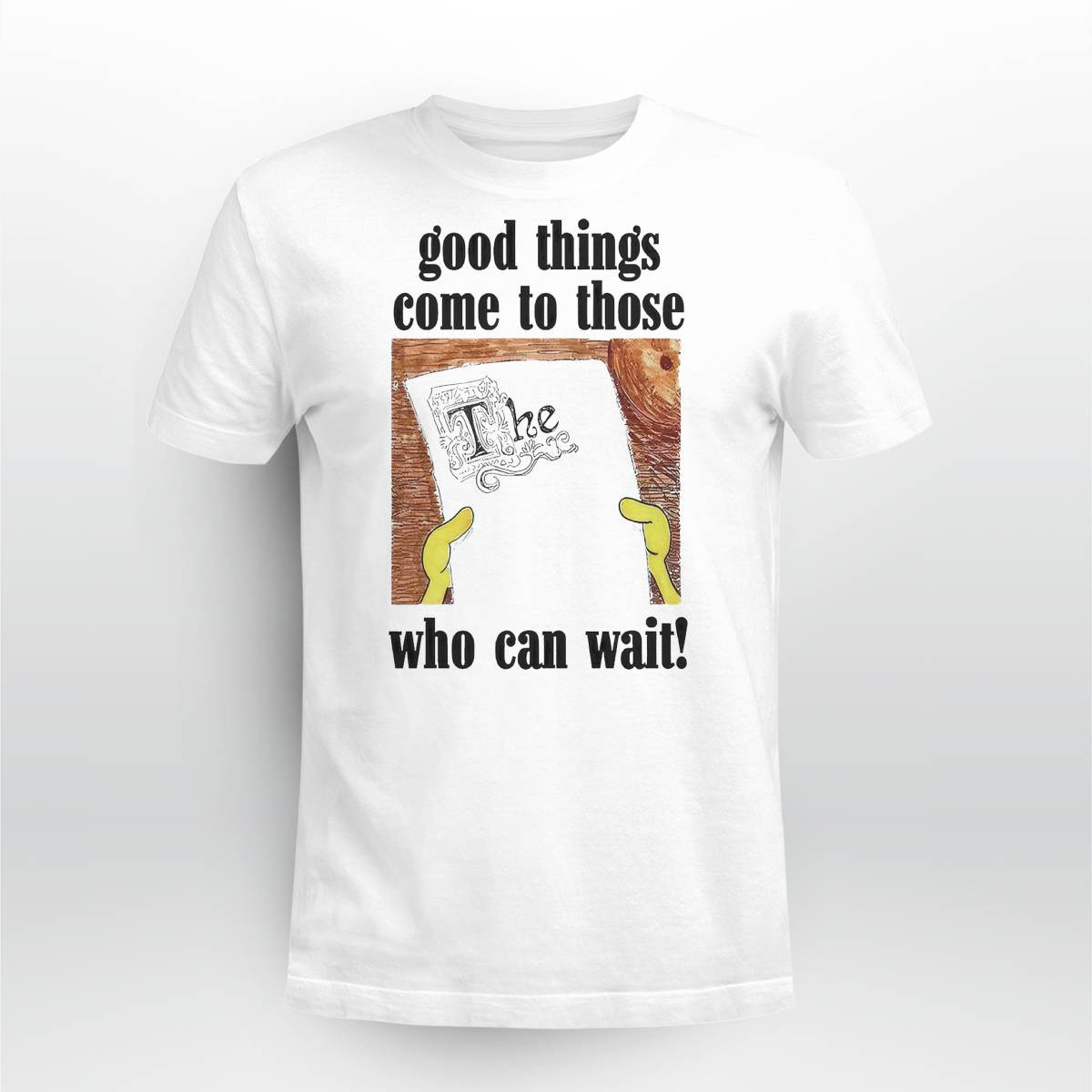 Good Things Come To Those Who Can Wait Shirt Good Things Come To Those Who Can Wait Shirt