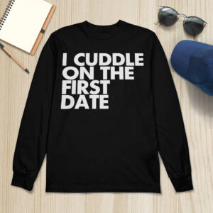 I Cuddle On The First Date Shirt 1 I Cuddle On The First Date Shirt