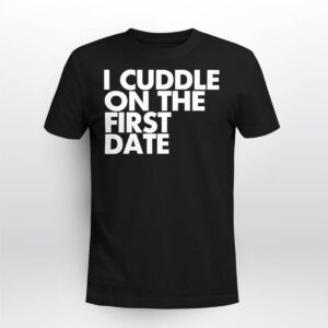 I Cuddle On The First Date Shirt