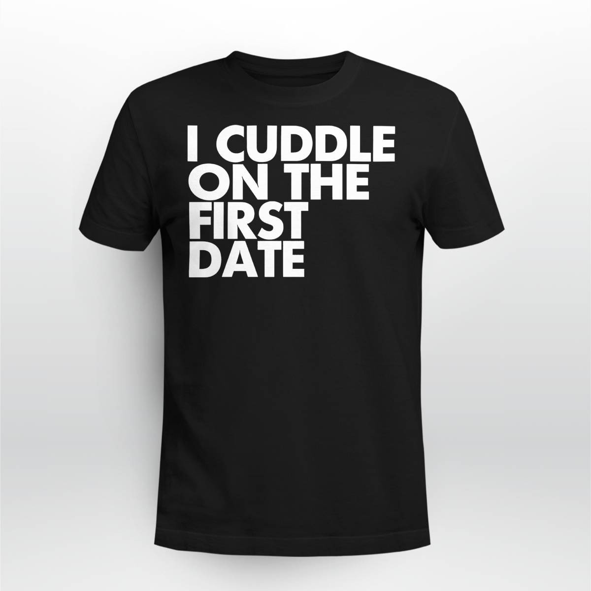 I Cuddle On The First Date Shirt I Cuddle On The First Date Shirt