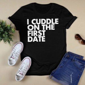 I Cuddle On The First Date Shirt 2 I Cuddle On The First Date Shirt