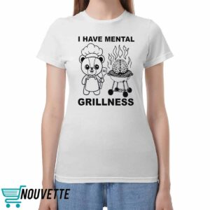 I Have Mental Grillness Shirt 3 I Have Mental Grillness Shirt