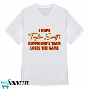 I Hope Taylor Boyfriend's Team Loses The Game Shirt