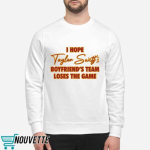 I Hope Taylor Boyfriend's Team Loses The Game Shirt