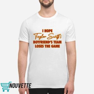 I Hope Taylor Boyfriend’s Team Loses The Game Shirt