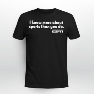 I Know More About Sports Than You Do Shirt