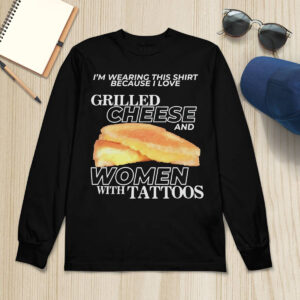 I Love Grilled Cheese And Women With Tattoos Shirt