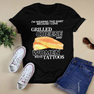 I Love Grilled Cheese And Women With Tattoos Shirt I Love Grilled Cheese And Women With Tattoos Shirt