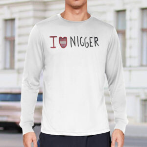 I Love Nigger Shirt 3 I Love Nigger Shirt