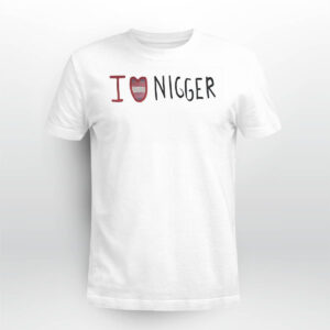 I Love Nigger Shirt