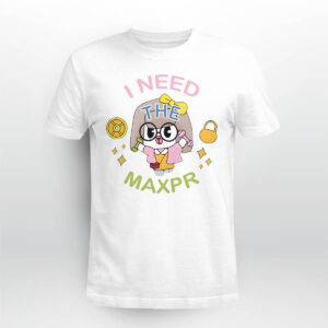 I Need The Max Pr Anita Max Win Shirt