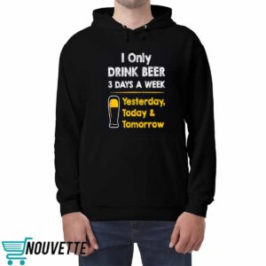 I Only Drink Beer 3 Days A Week Shirt