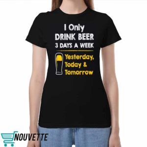 I Only Drink Beer 3 Days A Week Shirt