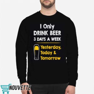 I Only Drink Beer 3 Days A Week Shirt
