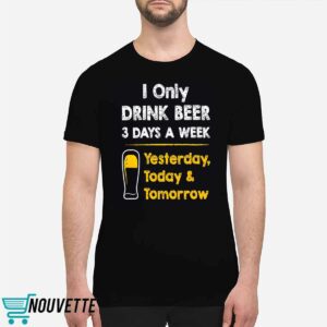 I Only Drink Beer 3 Days A Week Shirt