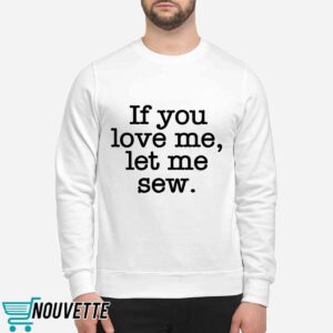 If You Love Me Let Me Sew Shirt