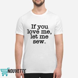 If You Love Me Let Me Sew Shirt