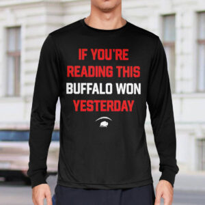 If Youre Reading This Buffalo Won Yesterday Shirt 4 If Youre Reading This Buffalo Won Yesterday Shirt