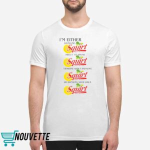 I’m Either Drinking Squirt Shirt