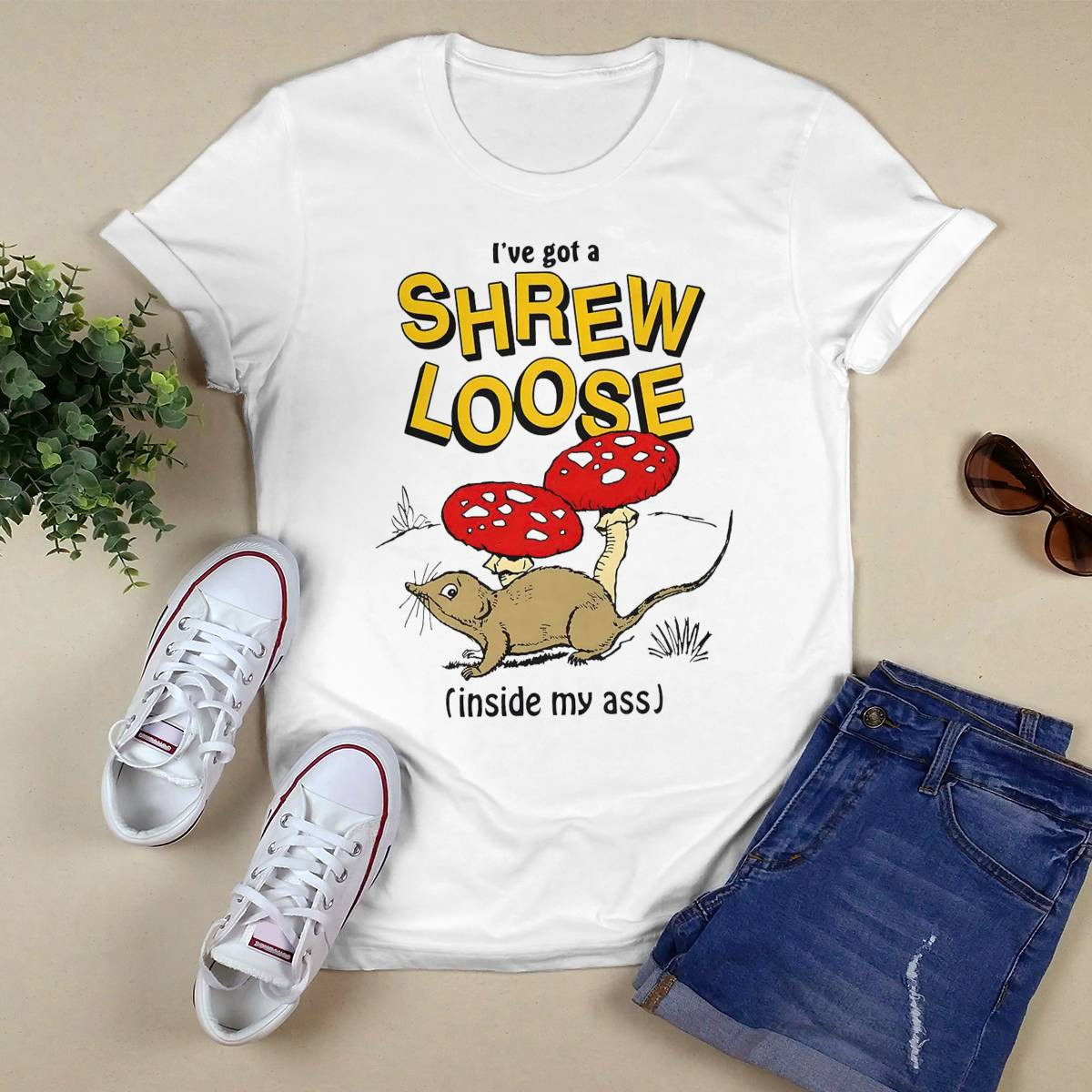 I’ve Got A Shrew Loose Inside My Ass Shirt I’ve Got A Shrew Loose Inside My Ass Shirt
