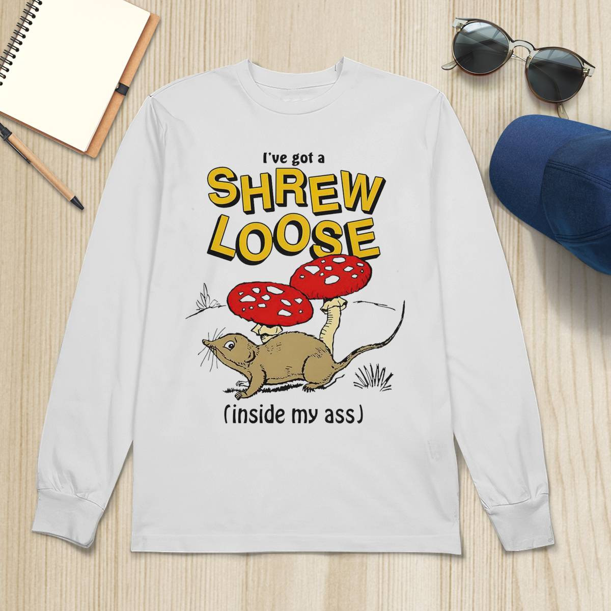 I’ve Got A Shrew Loose Inside My Ass Shirt I’ve Got A Shrew Loose Inside My Ass Shirt