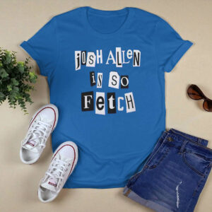 Josh Allen Is So Fetch Shirt 4 Josh Allen Is So Fetch Shirt
