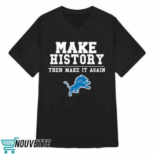 Lions Make History Then Make It Again Shirt 2 Lions Make History Then Make It Again Shirt