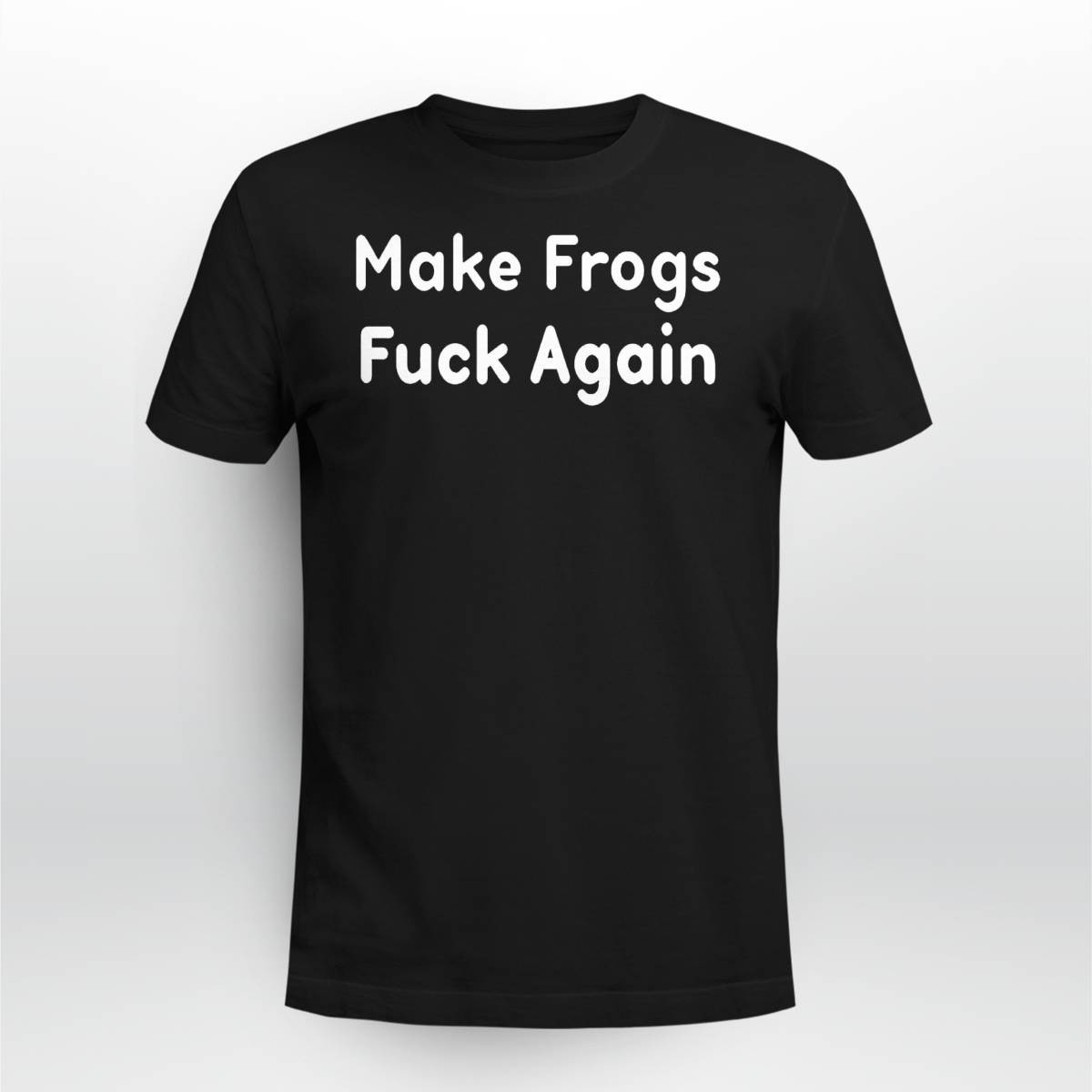 Make Frogs Fuck Again Shirt Make Frogs Fuck Again Shirt