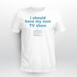 Miley Cyrus I Should Have My Own TV Show Shirt