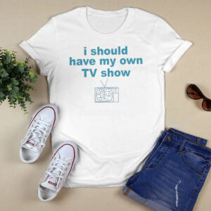 Miley Cyrus I Should Have My Own TV Show Shirt 3 Miley Cyrus I Should Have My Own TV Show Shirt