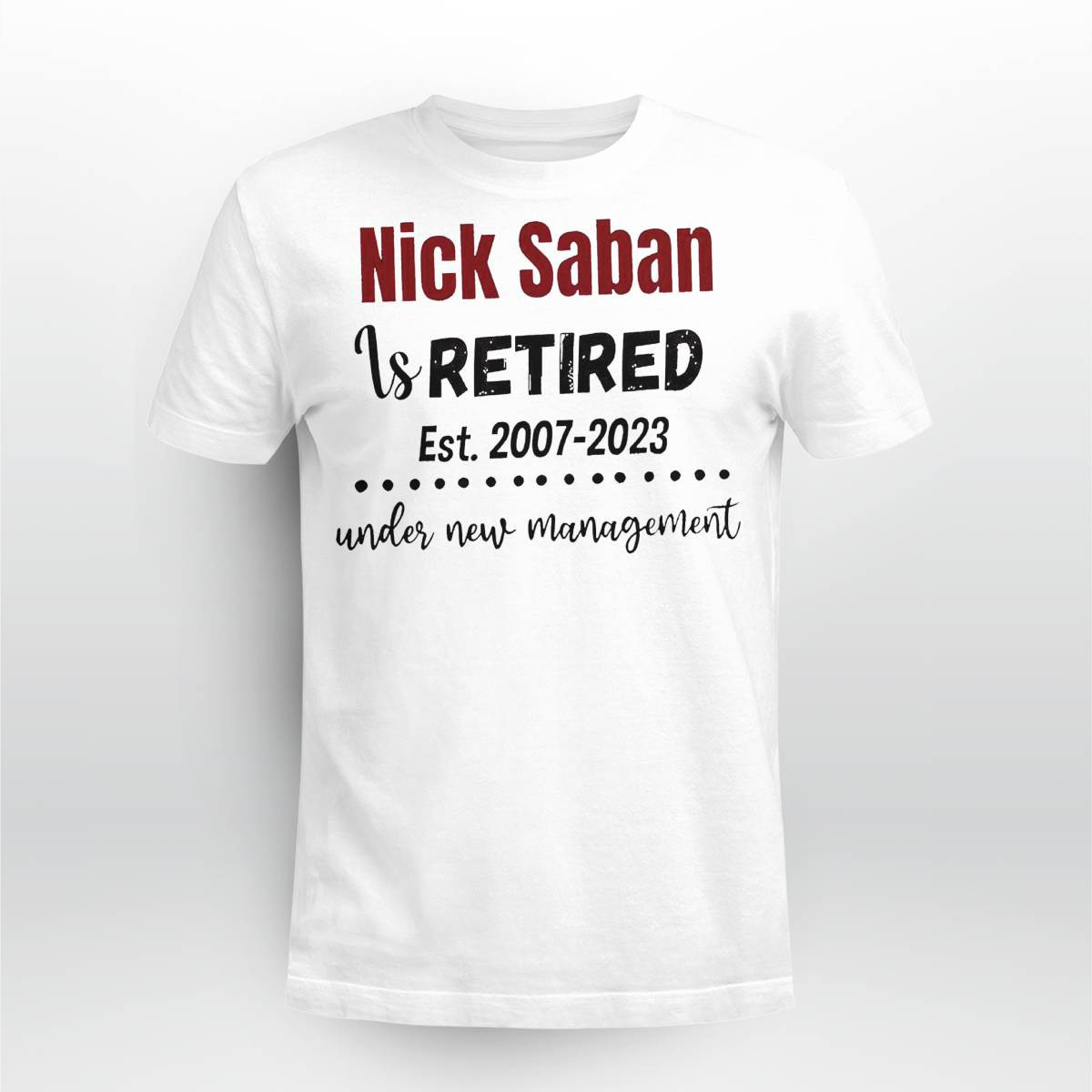Nick Saban is retired est 2007 2023 under new management shirt Nick Saban is retired est 2007 2023 under new management shirt