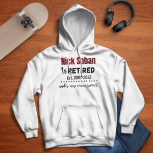 Nick Saban is retired est 2007 2023 under new management shirt 2 Nick Saban is retired est 2007 2023 under new management shirt